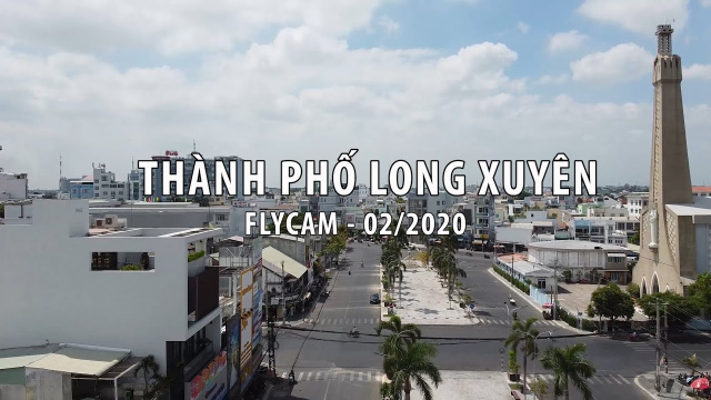Th&agrave;nh phố Long Xuy&ecirc;n - Flycam 02/2020