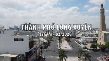 Th&agrave;nh phố Long Xuy&ecirc;n - Flycam 02/2020